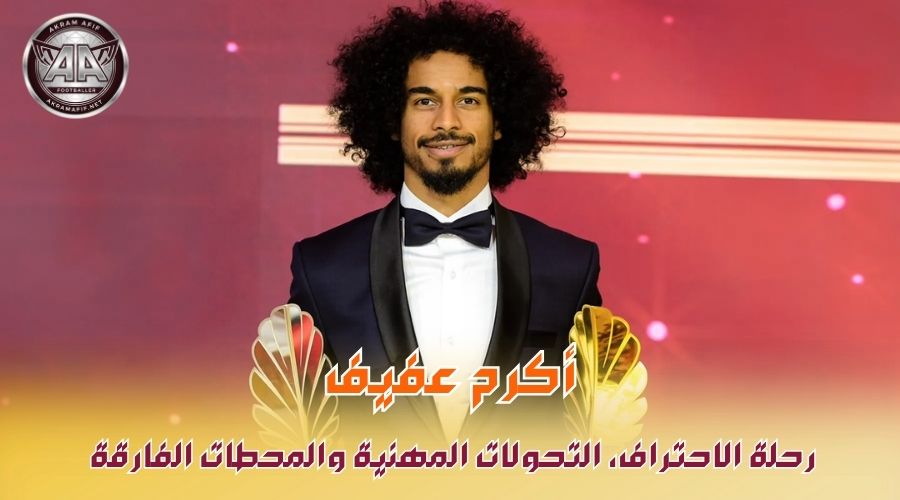 أكرم عفيف: رحلة الاحتراف، التحولات المهنية والمحطات الفارقة